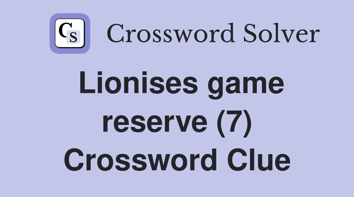 Lionises game reserve (7) Crossword Clue