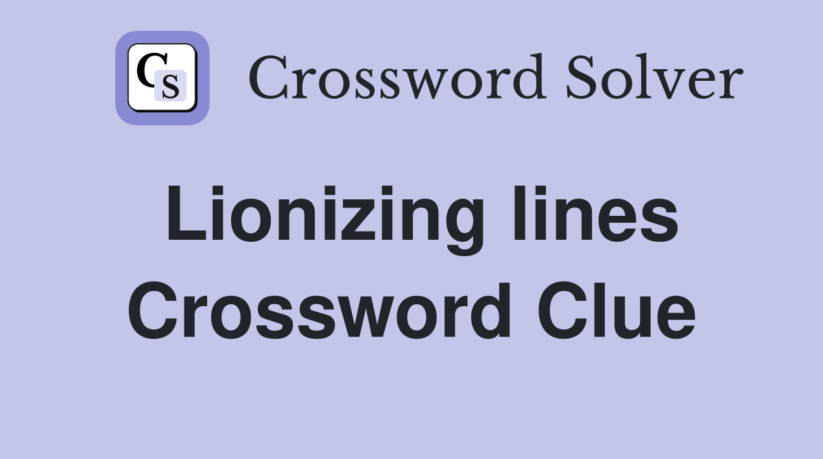 Lionizing lines Crossword Clue