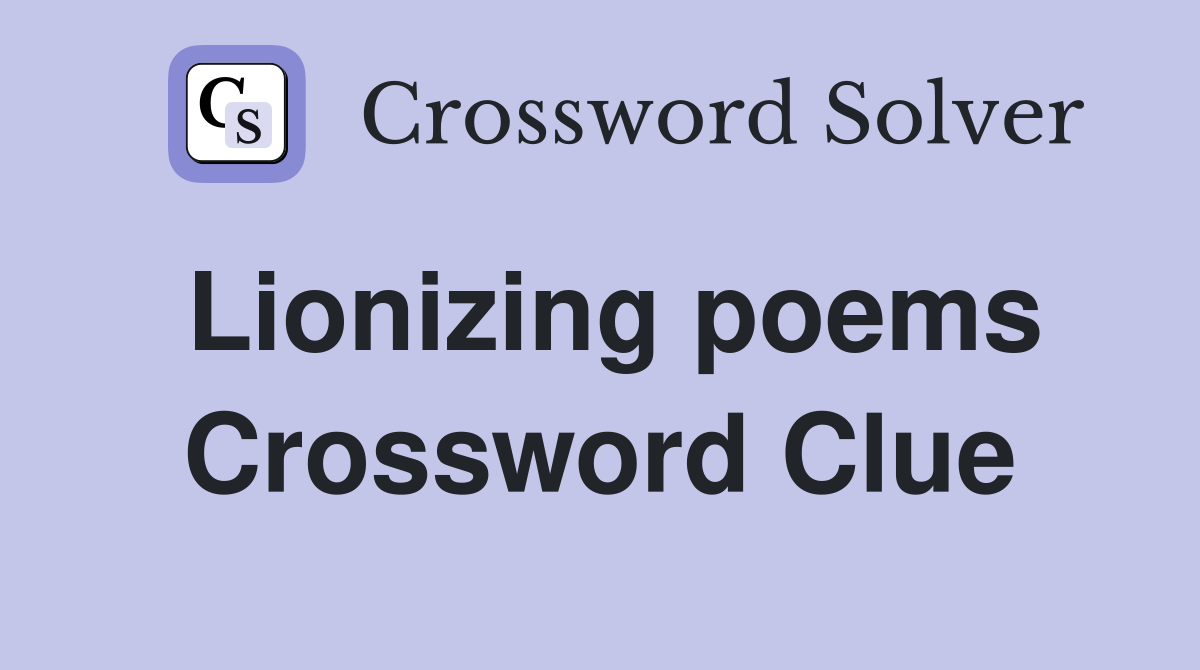Lionizing poems Crossword Clue