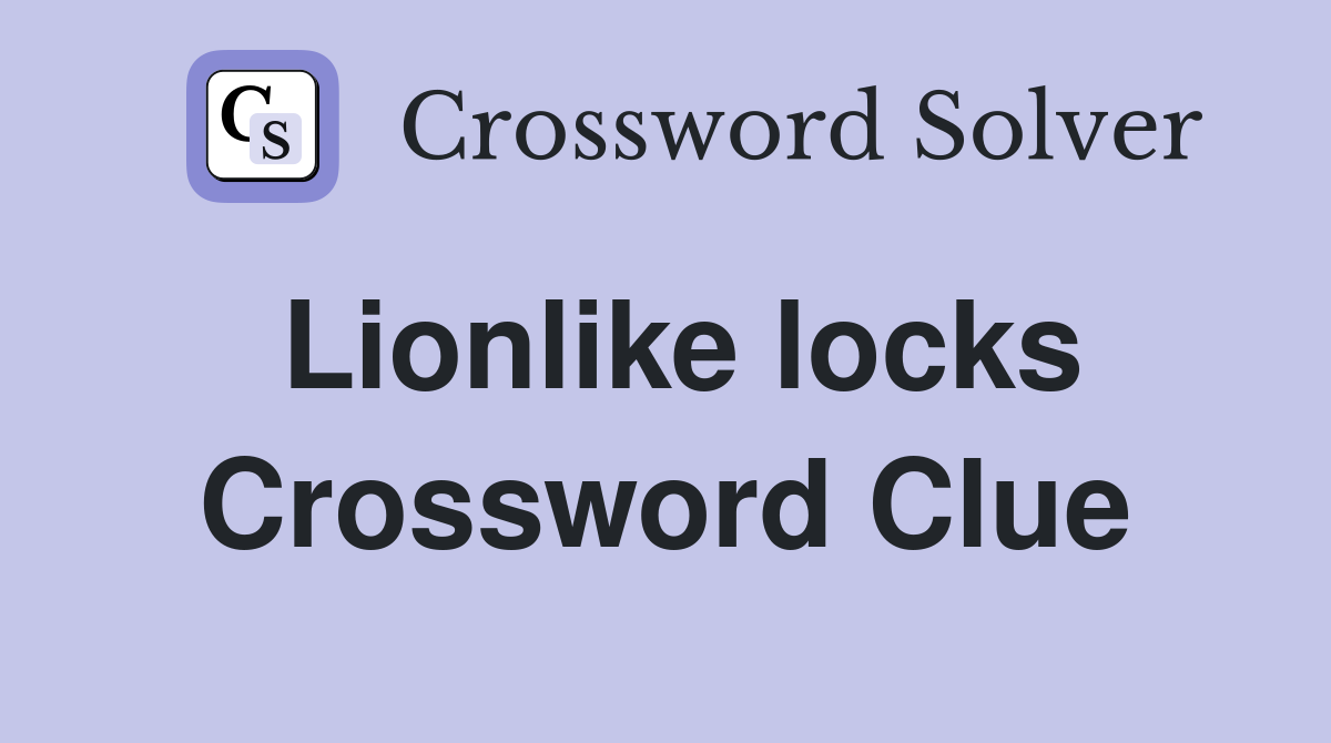Lionlike locks Crossword Clue
