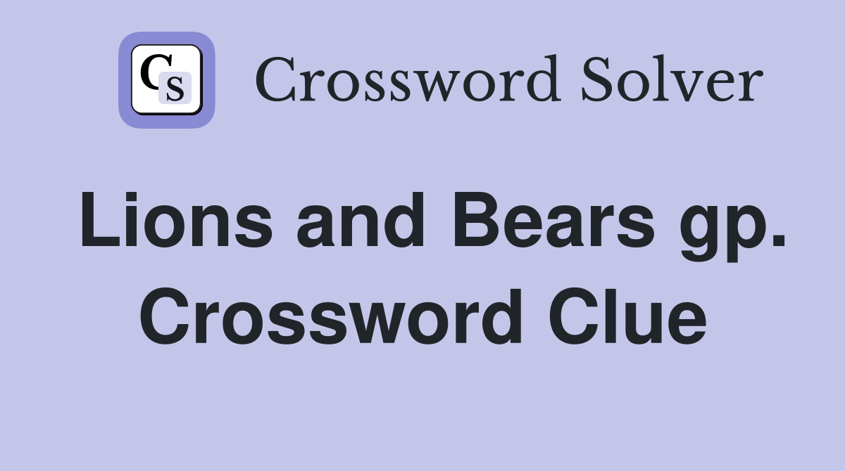 Lions and Bears gp. Crossword Clue