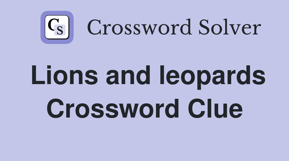 Lions and leopards Crossword Clue