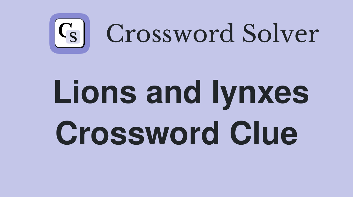 Lions and lynxes Crossword Clue
