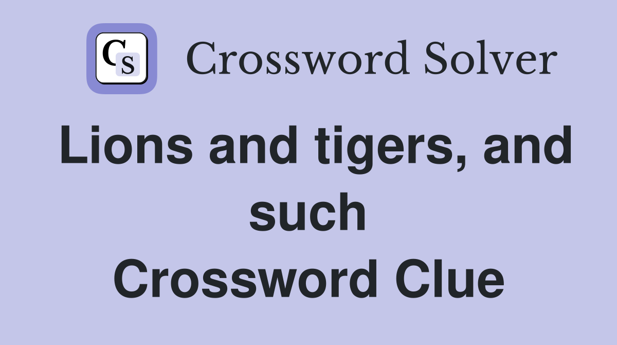 Lions and tigers, and such Crossword Clue