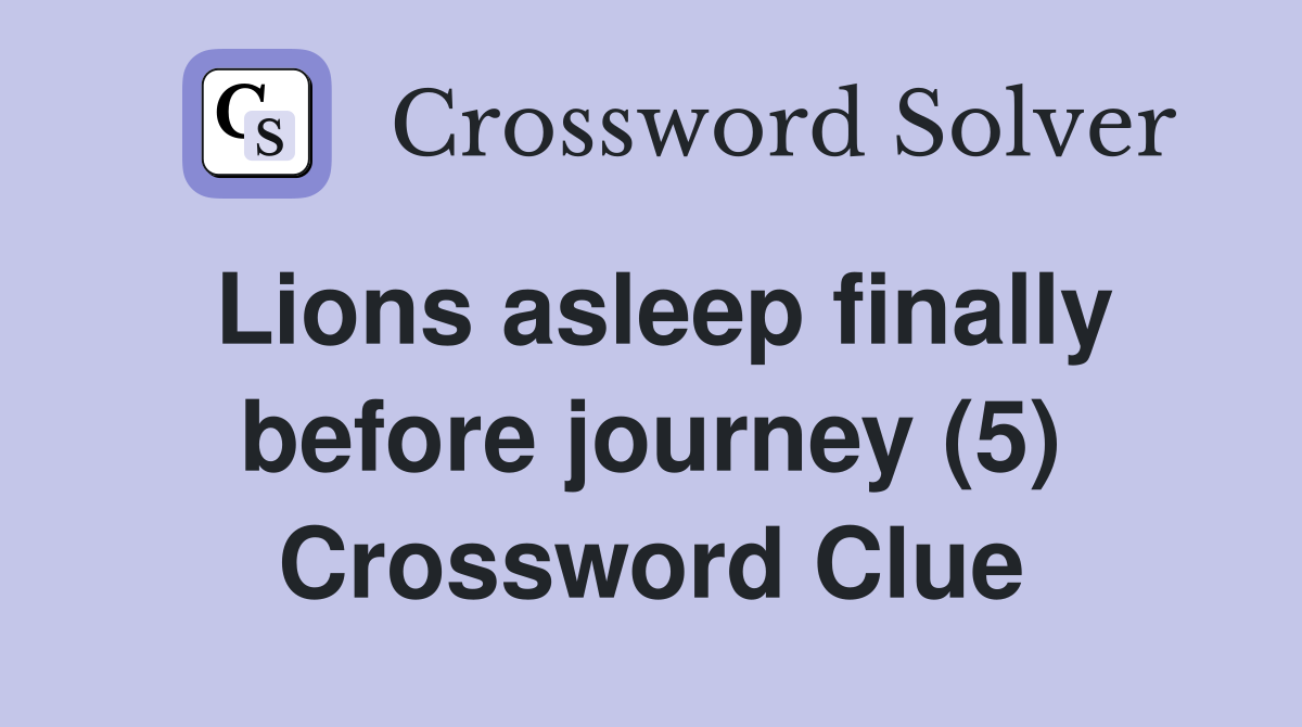 Lions asleep finally before journey (5) Crossword Clue