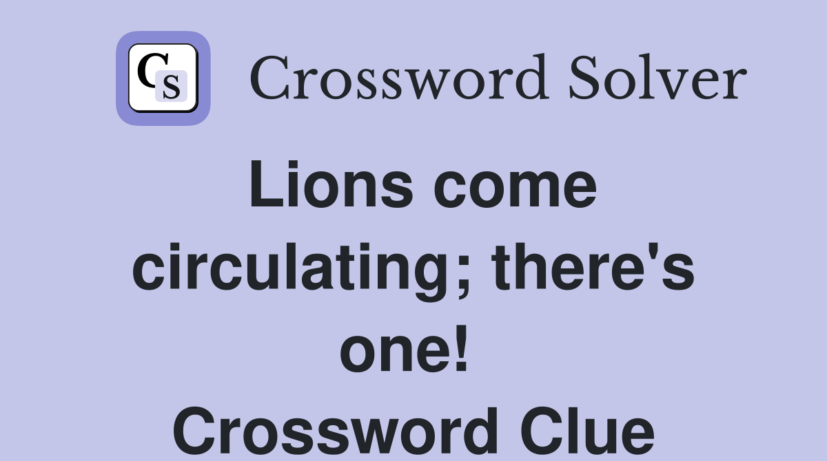 Lions come circulating; there's one!  Crossword Clue