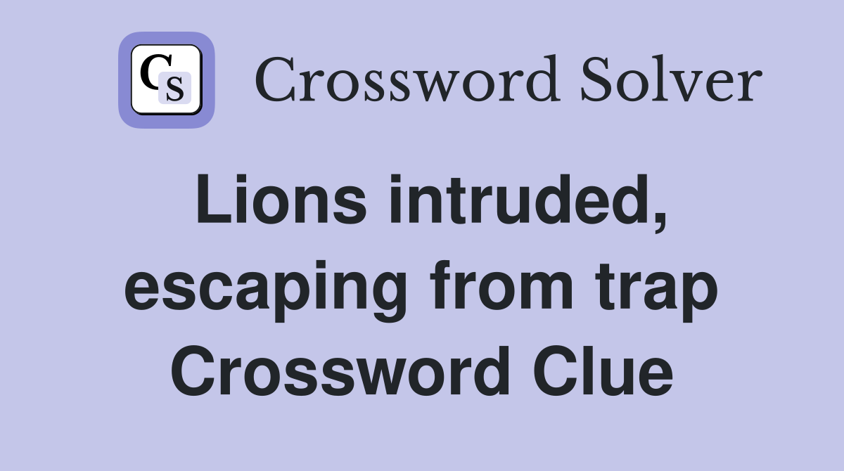 Lions intruded, escaping from trap Crossword Clue