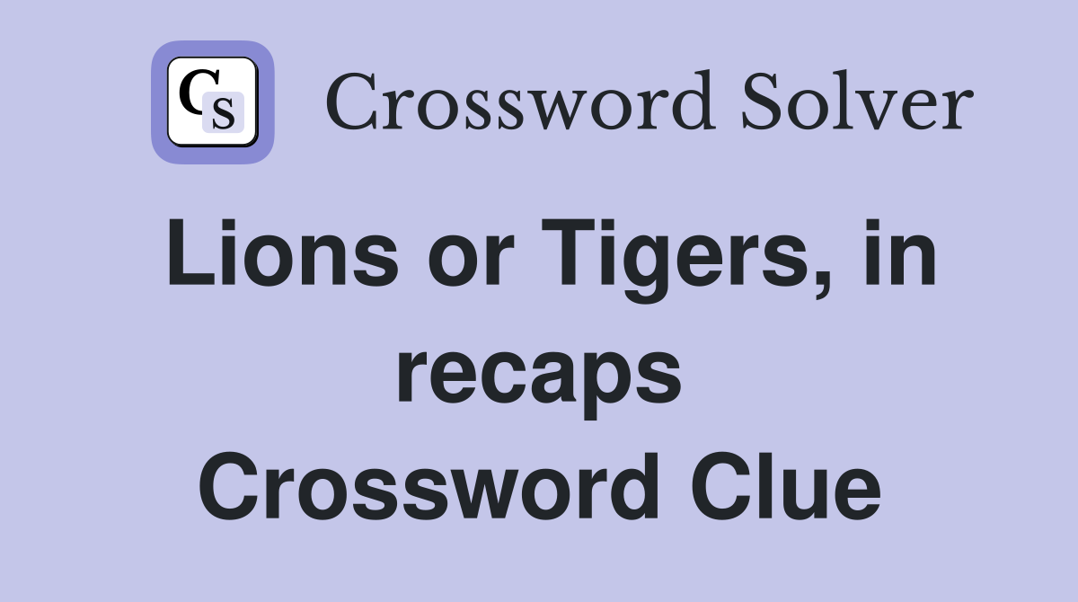 Lions or Tigers, in recaps Crossword Clue