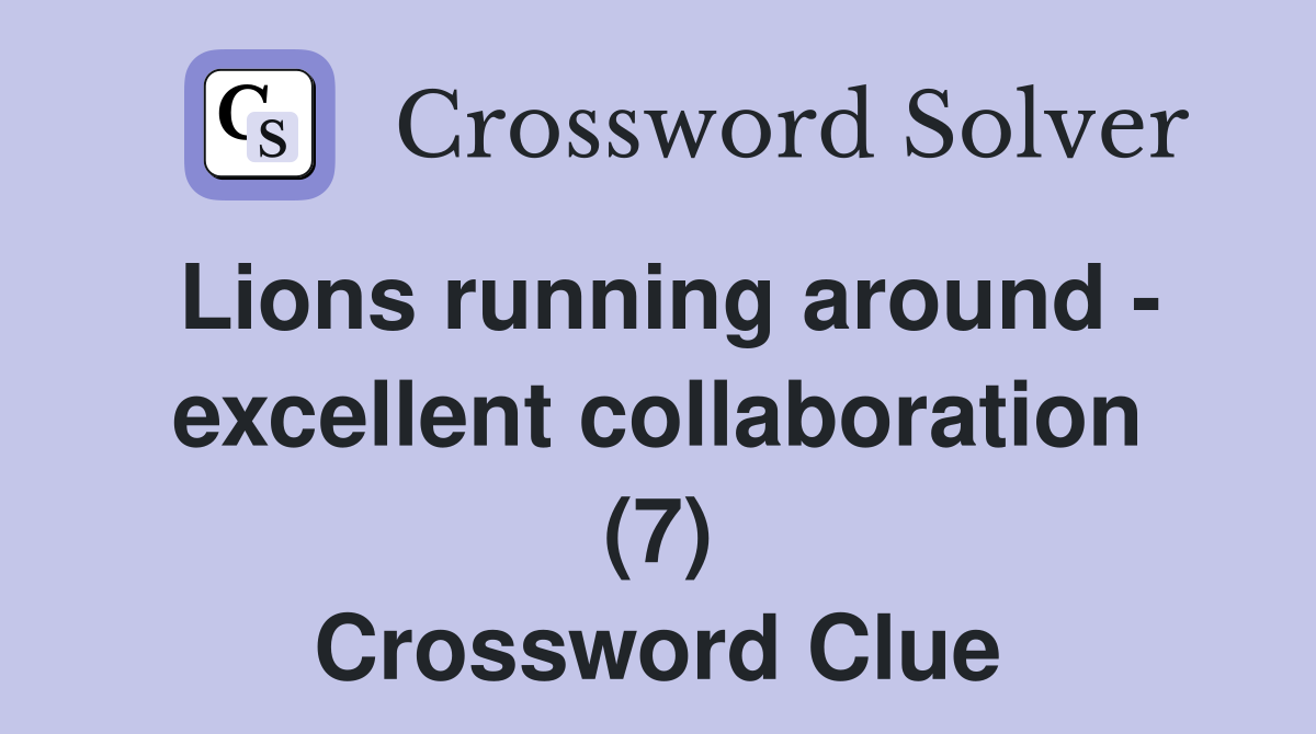 Lions running around - excellent collaboration (7) Crossword Clue