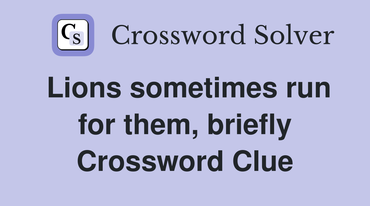 Lions sometimes run for them, briefly Crossword Clue