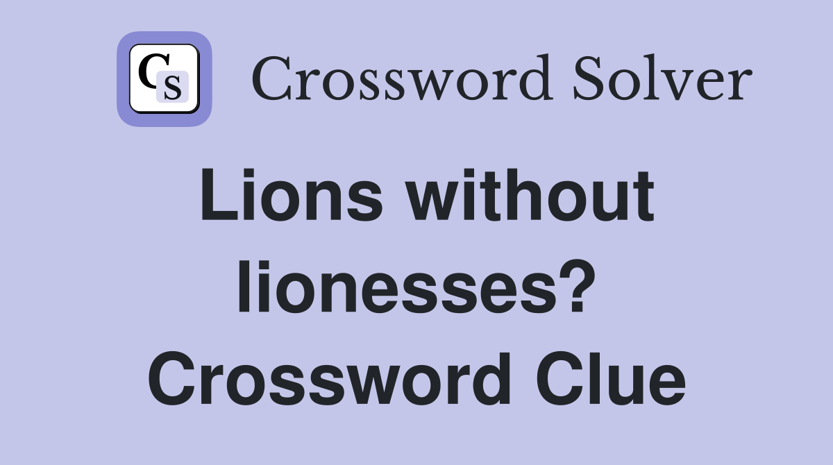 Lions without lionesses? Crossword Clue