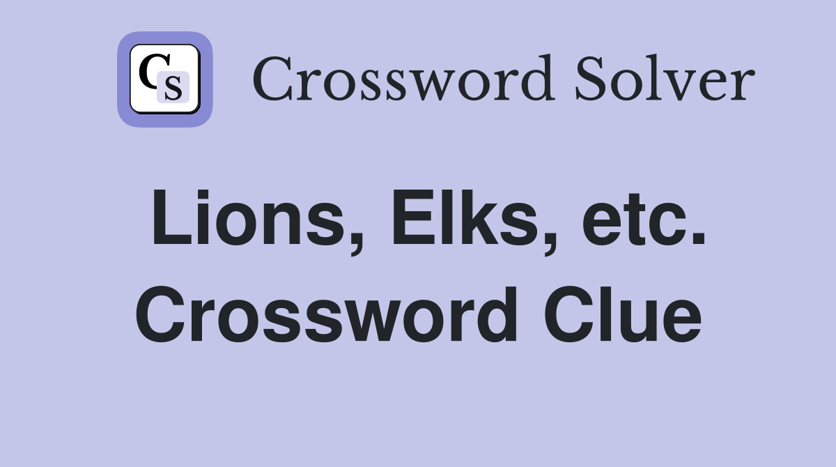 Lions, Elks, etc. Crossword Clue