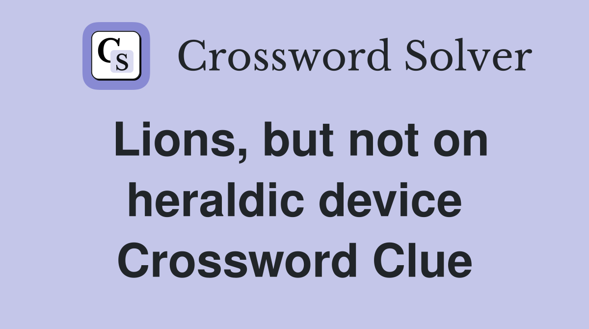 Lions, but not on heraldic device Crossword Clue