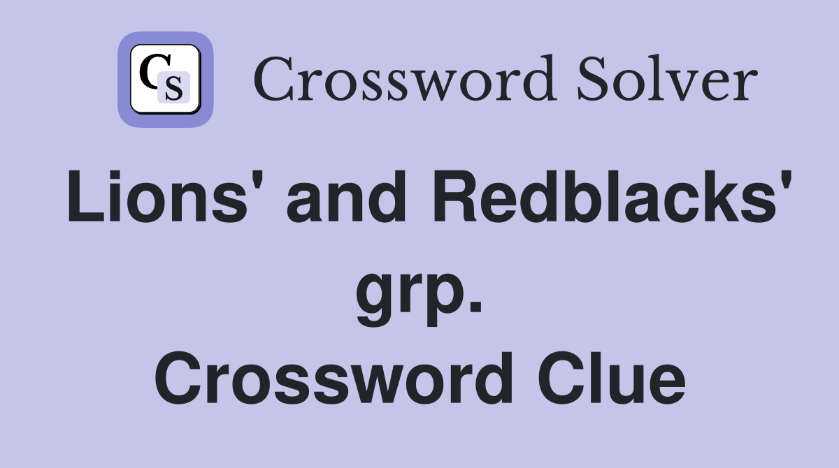 Lions' and Redblacks' grp. Crossword Clue