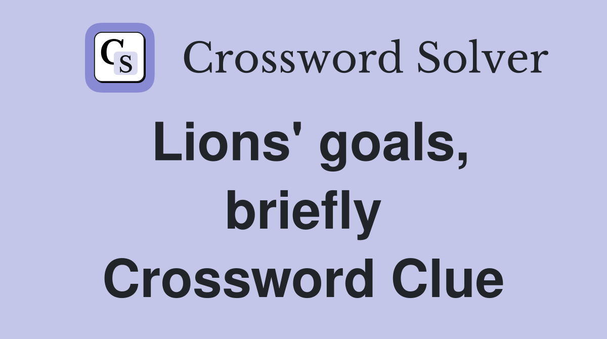 Lions' goals, briefly Crossword Clue