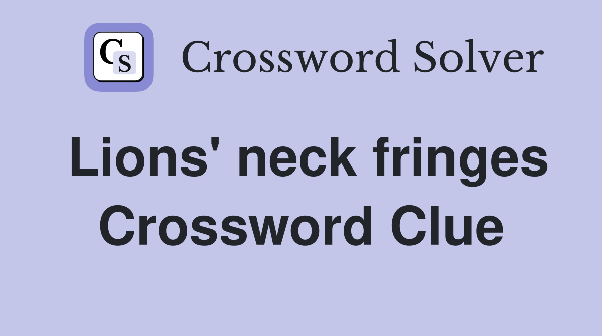 Lions' neck fringes Crossword Clue
