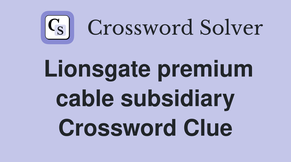 Lionsgate premium cable subsidiary Crossword Clue
