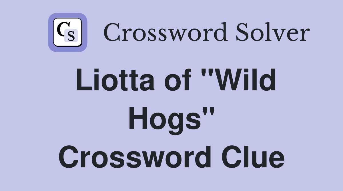 Liotta of "Wild Hogs" Crossword Clue