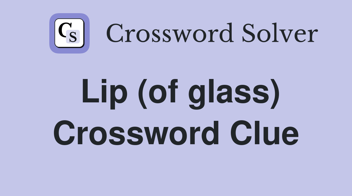 Lip (of glass) Crossword Clue