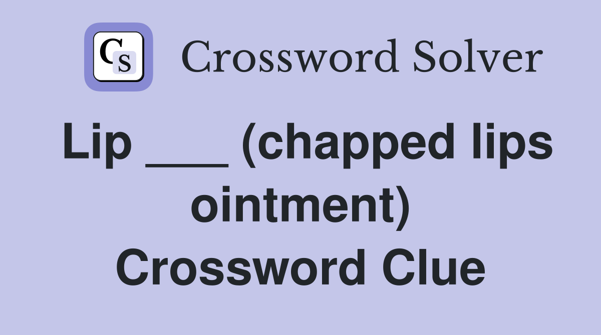 Lip ___ (chapped lips ointment) Crossword Clue