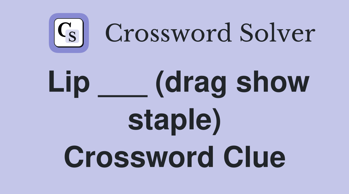 Lip ___ (drag show staple) Crossword Clue