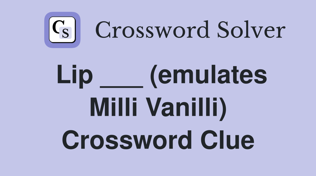 Lip ___ (emulates Milli Vanilli) Crossword Clue