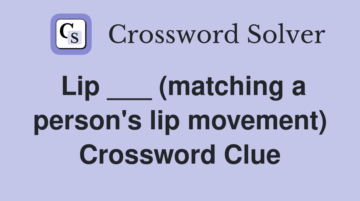 Lip ___ (matching a person's lip movement) Crossword Clue