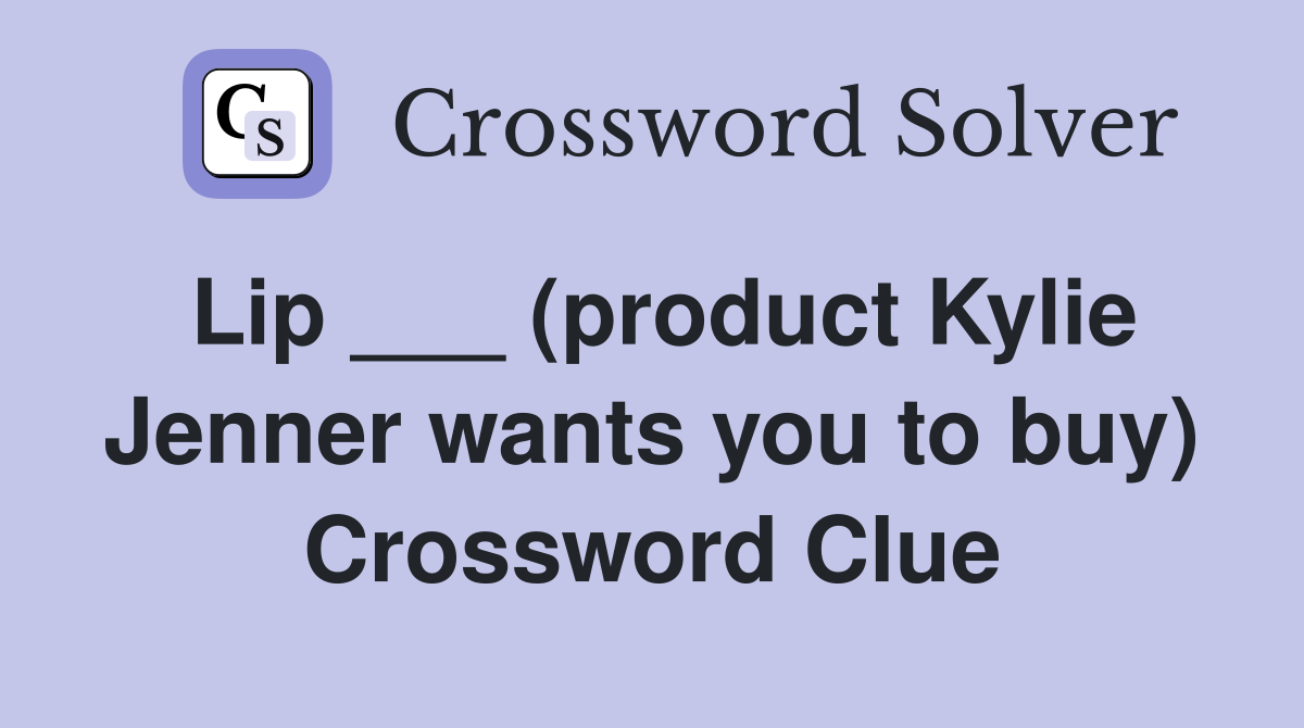 Lip ___ (product Kylie Jenner wants you to buy) Crossword Clue