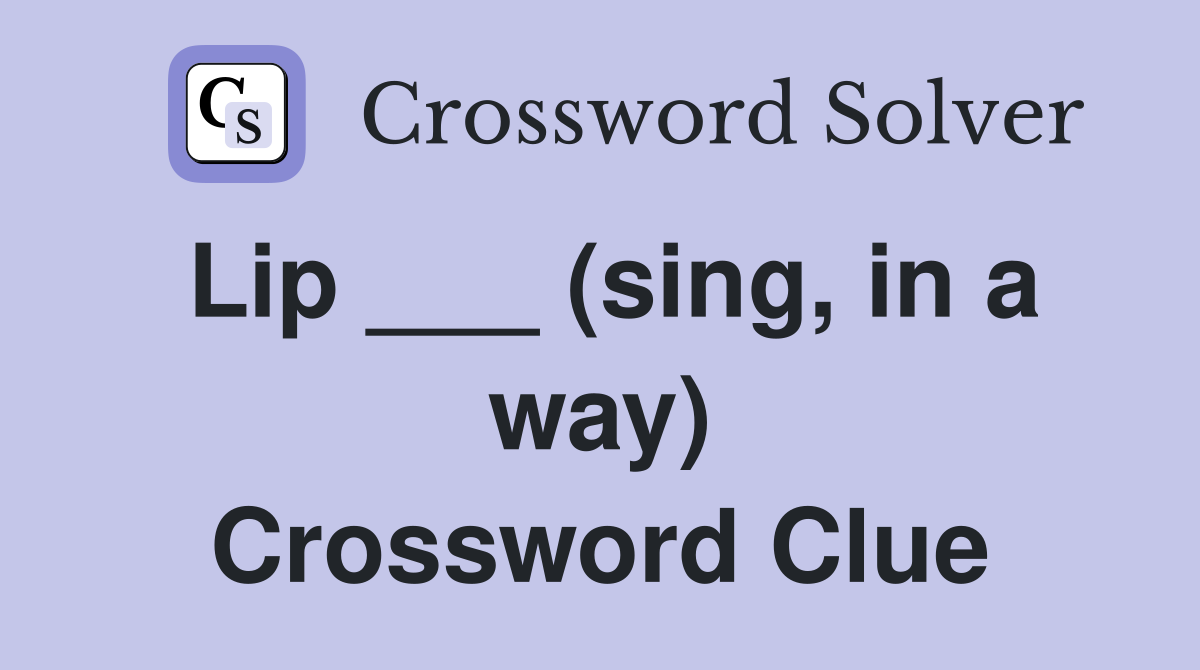 Lip ___ (sing, in a way) Crossword Clue