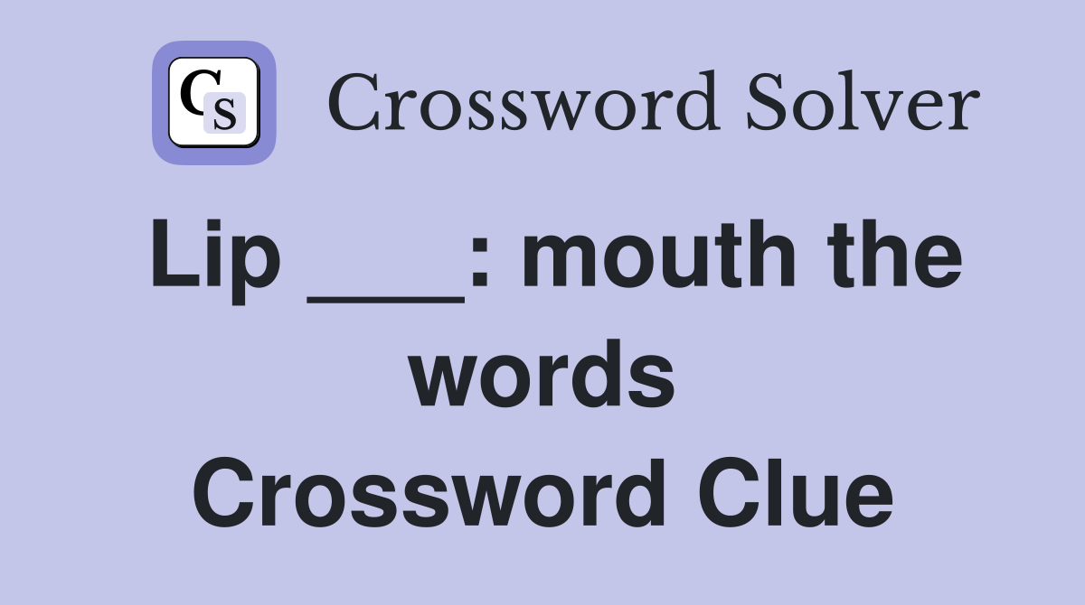 Lip ___: mouth the words Crossword Clue