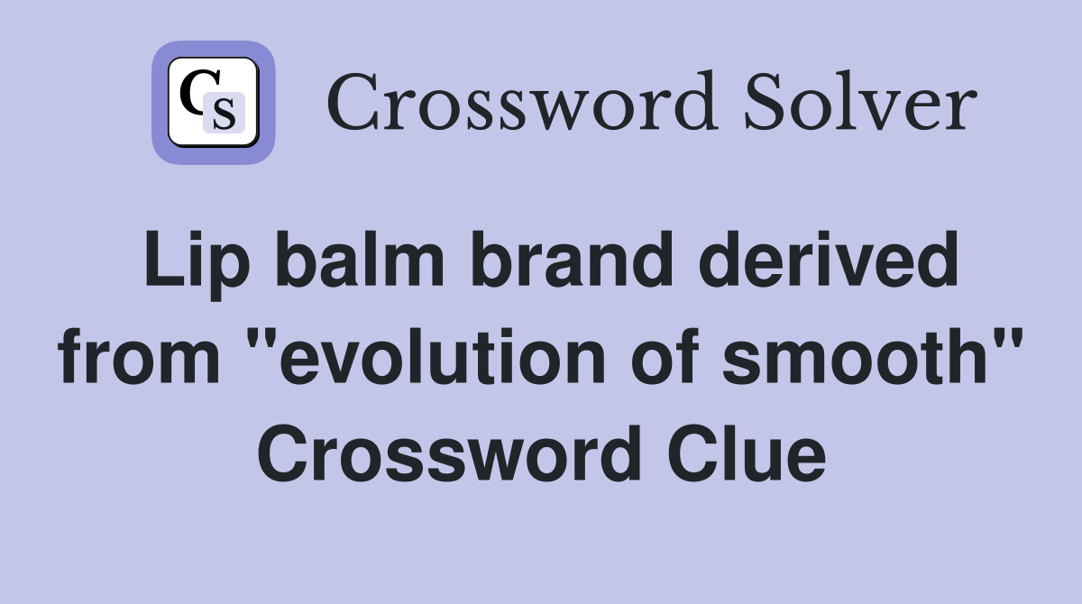 Lip balm brand derived from "evolution of smooth" Crossword Clue