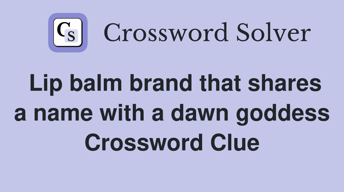 Lip balm brand that shares a name with a dawn goddess Crossword Clue
