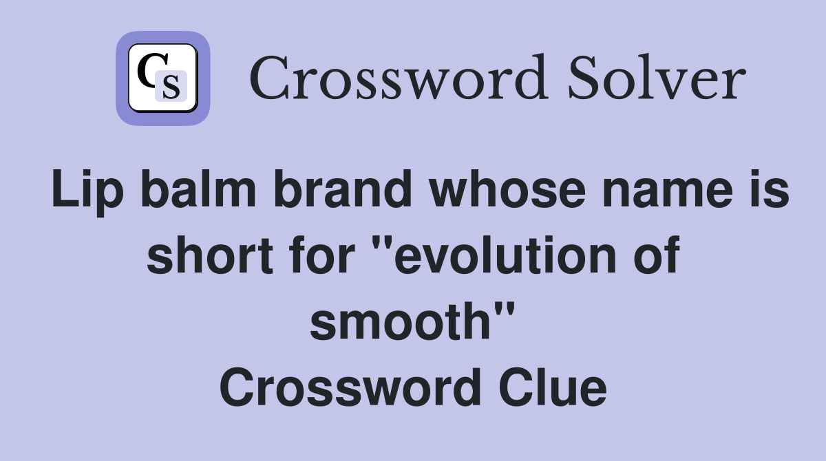 Lip balm brand whose name is short for "evolution of smooth" Crossword Clue