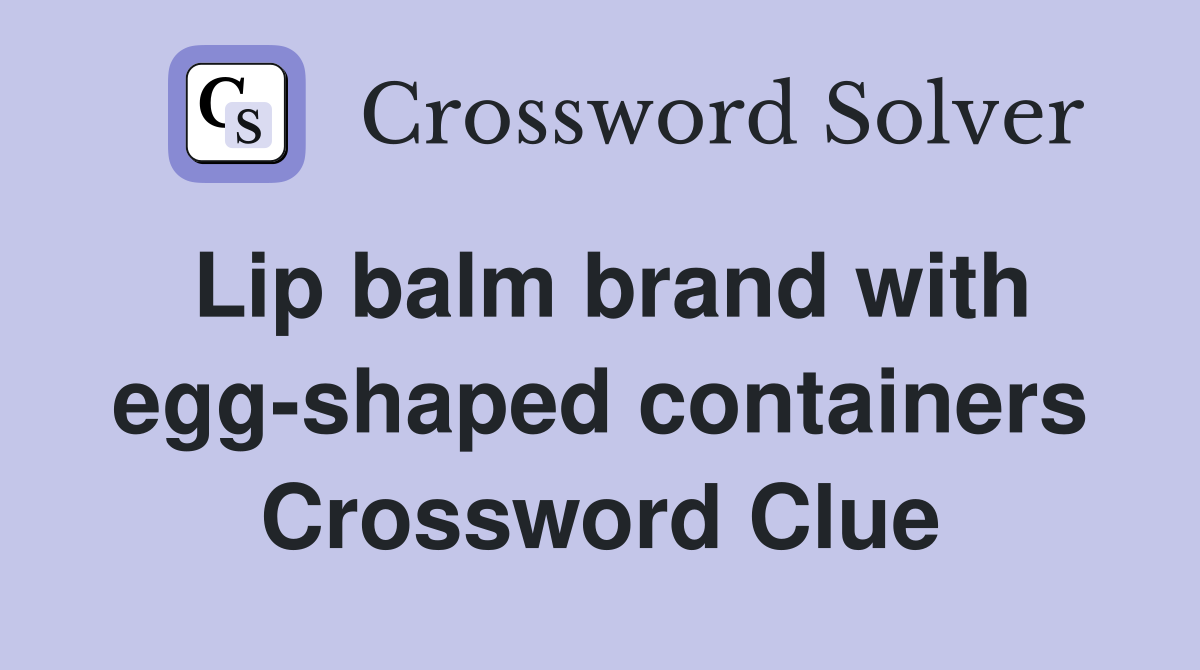 Lip balm brand with egg-shaped containers Crossword Clue
