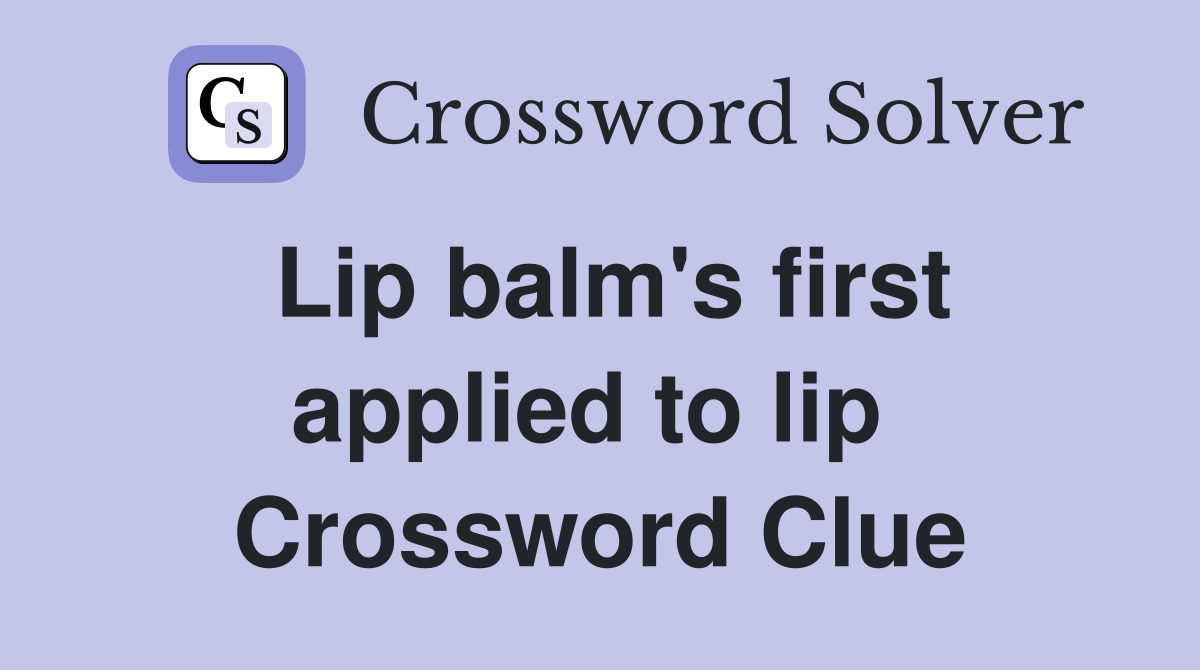 Lip balm's first applied to lip  Crossword Clue