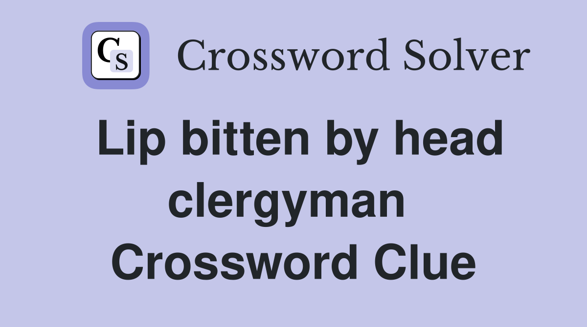 Lip bitten by head clergyman  Crossword Clue