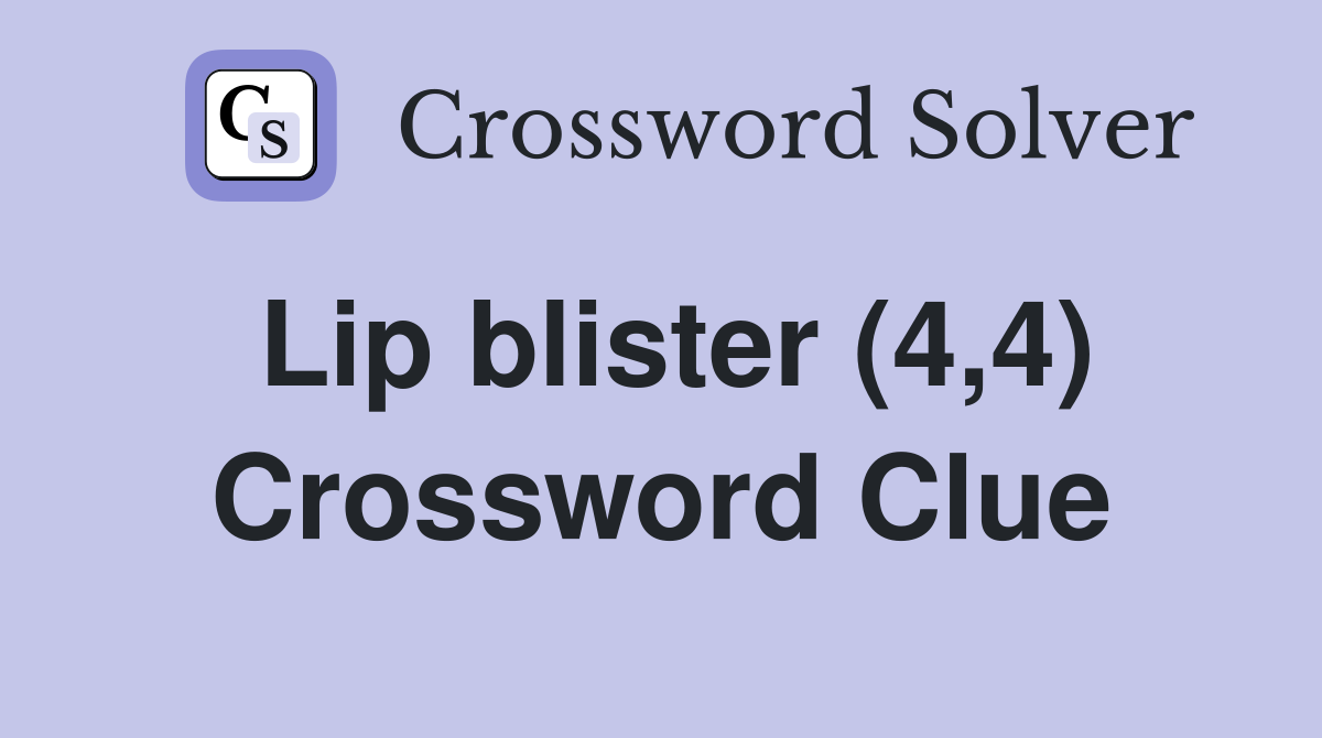 Lip blister (4,4) Crossword Clue