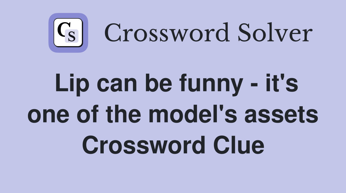 Lip can be funny - it's one of the model's assets Crossword Clue