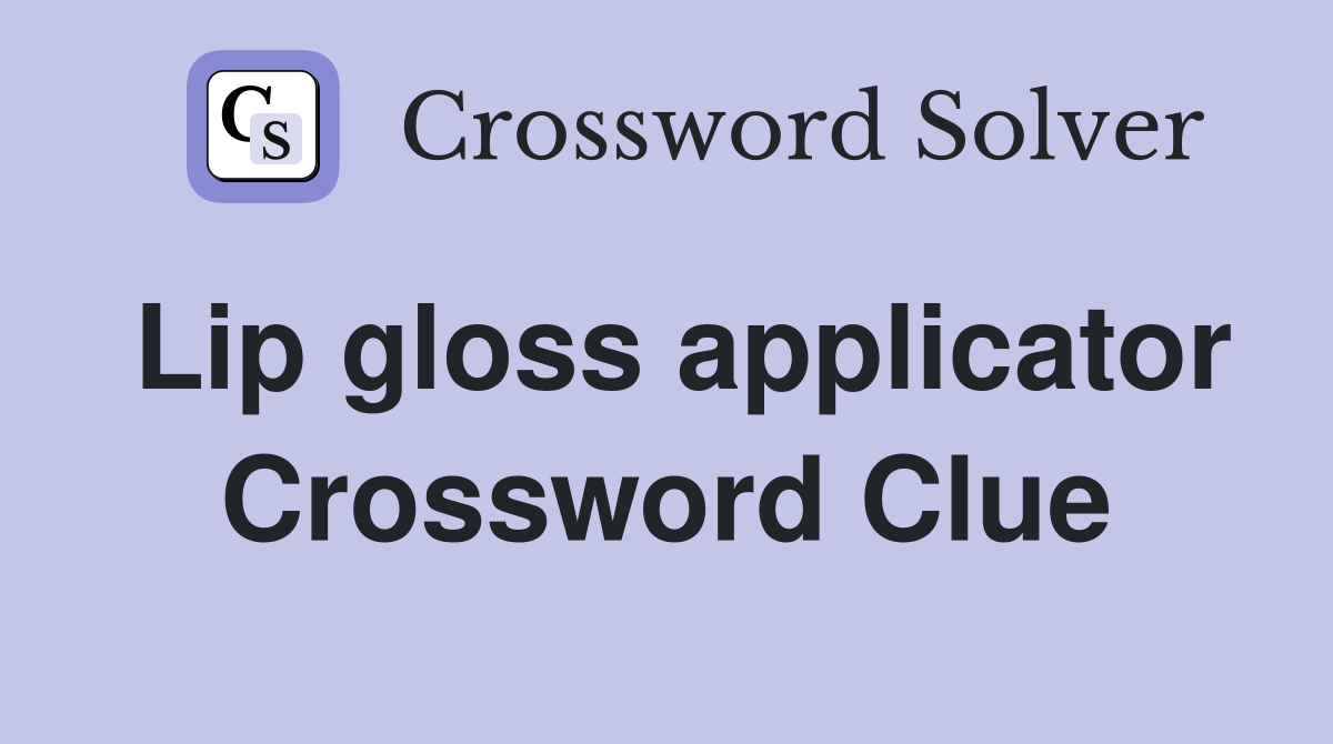 Lip gloss applicator Crossword Clue