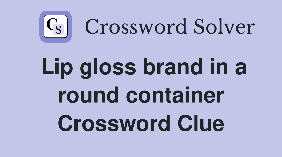 Lip gloss brand in a round container Crossword Clue