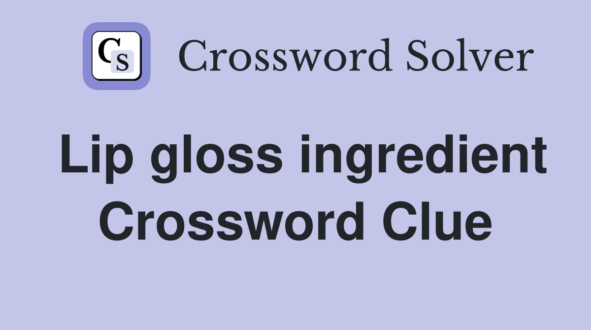 Lip gloss ingredient Crossword Clue