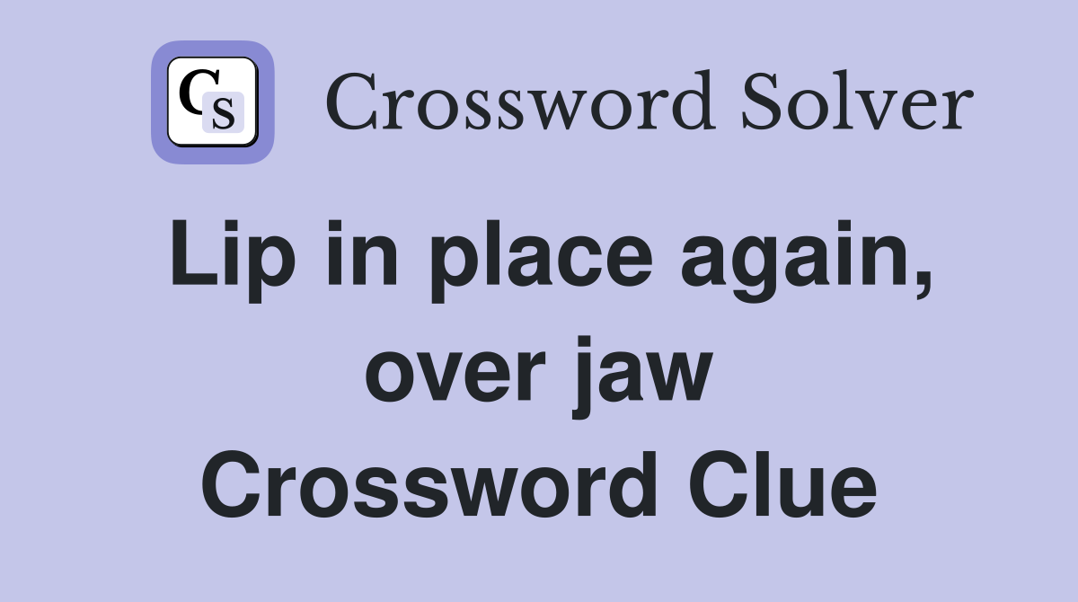 Lip in place again, over jaw Crossword Clue