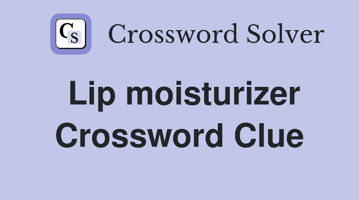 Lip moisturizer Crossword Clue