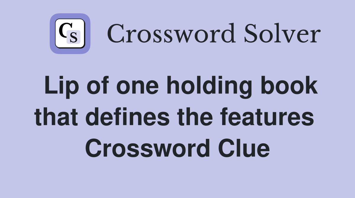 Lip of one holding book that defines the features  Crossword Clue