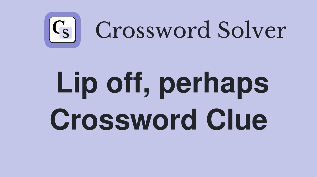 Lip off, perhaps Crossword Clue