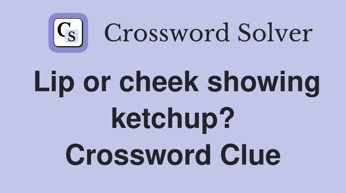 Lip or cheek showing ketchup? Crossword Clue