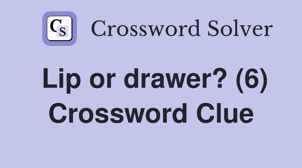 Lip or drawer? (6) Crossword Clue