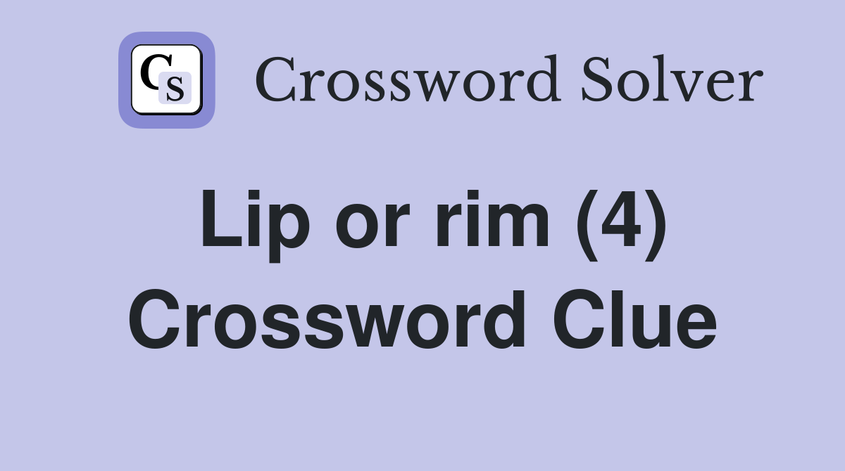 Lip or rim (4) Crossword Clue