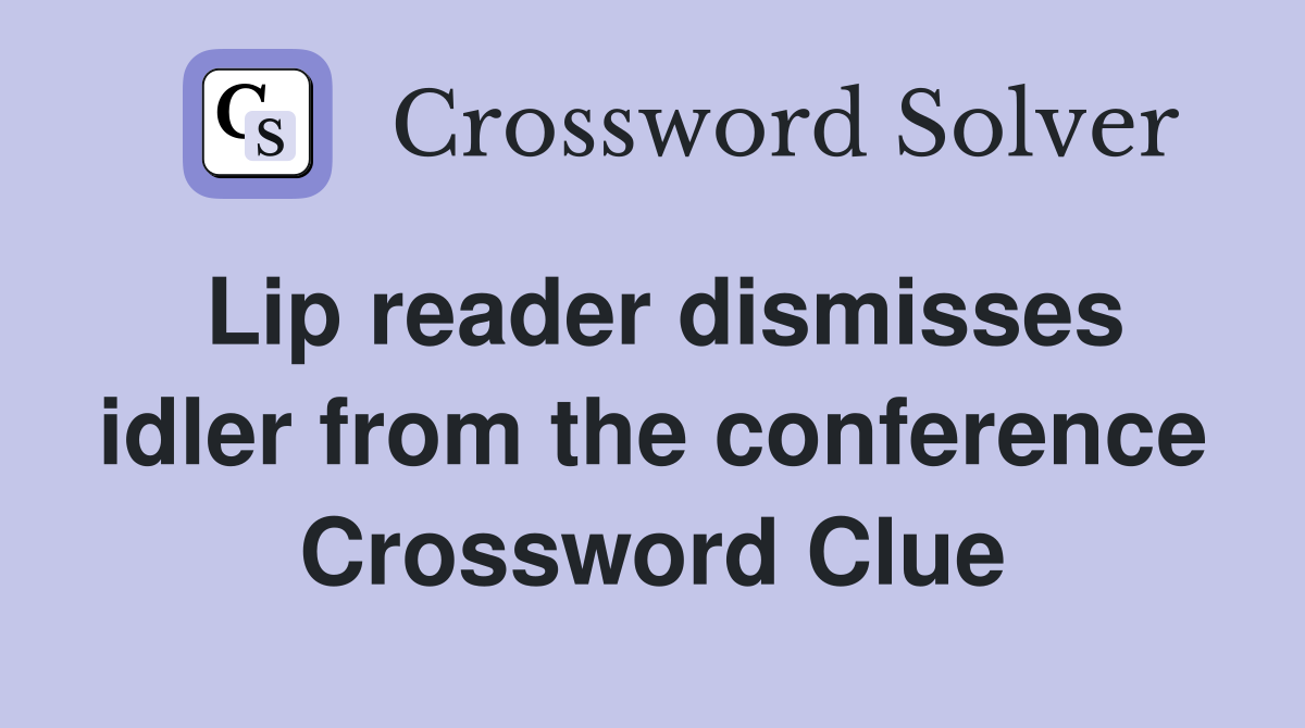 Lip reader dismisses idler from the conference Crossword Clue