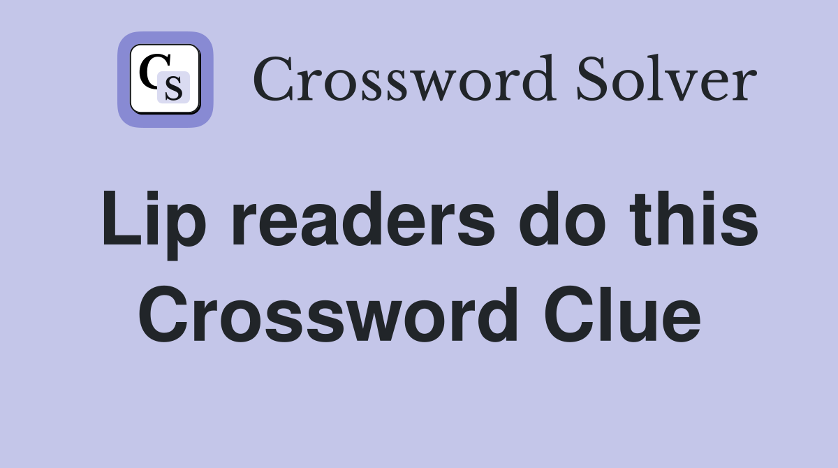 Lip readers do this Crossword Clue
